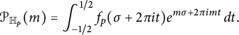 script upper P Subscript double struck upper H Sub Subscript p Subscript Baseline left parenthesis m right parenthesis equals integral Subscript negative 1 divided by 2 Superscript 1 divided by 2 Baseline f Subscript p Baseline left parenthesis sigma plus 2 pi i t right parenthesis e Superscript m sigma plus 2 pi i m t Baseline d t period