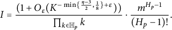 StartLayout 1st Row 1st Column upper I 2nd Column equals StartFraction left parenthesis 1 plus upper O Subscript epsilon Baseline left parenthesis upper K Superscript minus min left brace StartFraction eta minus 3 Over 2 EndFraction comma one eighth right brace plus epsilon Baseline right parenthesis right parenthesis Over product Underscript k element of double struck upper H Subscript p Baseline Endscripts k EndFraction dot StartFraction m Superscript upper H Super Subscript p Superscript minus 1 Baseline Over left parenthesis upper H Subscript p Baseline minus 1 right parenthesis factorial EndFraction period EndLayout