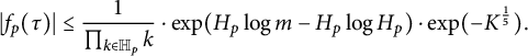 StartAbsoluteValue f Subscript p Baseline left parenthesis tau right parenthesis EndAbsoluteValue less than or equals StartFraction 1 Over product Underscript k element of double struck upper H Subscript p Baseline Endscripts k EndFraction dot exp left parenthesis upper H Subscript p Baseline log m minus upper H Subscript p Baseline log upper H Subscript p Baseline right parenthesis dot exp left parenthesis minus upper K Superscript one fifth Baseline right parenthesis period