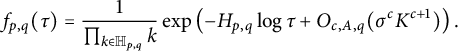 f Subscript p comma q Baseline left parenthesis tau right parenthesis equals StartFraction 1 Over product Underscript k element of double struck upper H Subscript p comma q Baseline Endscripts k EndFraction exp left parenthesis minus upper H Subscript p comma q Baseline log tau plus upper O Subscript c comma upper A comma q Baseline left parenthesis sigma Superscript c Baseline upper K Superscript c plus 1 Baseline right parenthesis right parenthesis period
