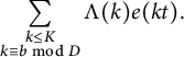 sigma summation Underscript StartLayout 1st Row k less than or equals upper K 2nd Row k identical to b mod upper D EndLayout Endscripts normal upper Lamda left parenthesis k right parenthesis e left parenthesis k t right parenthesis period
