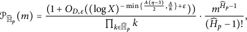 script upper P Subscript ModifyingAbove double struck upper H With caret Sub Subscript p Subscript Baseline left parenthesis m right parenthesis equals StartFraction left parenthesis 1 plus upper O Subscript upper D comma epsilon Baseline left parenthesis left parenthesis log upper X right parenthesis Superscript minus min left brace StartFraction upper A left parenthesis eta minus 3 right parenthesis Over 2 EndFraction comma StartFraction upper A Over 8 EndFraction right brace plus epsilon Baseline right parenthesis right parenthesis Over product Underscript k element of ModifyingAbove double struck upper H With caret Subscript p Baseline Endscripts k EndFraction dot StartFraction m Superscript ModifyingAbove upper H With caret Super Subscript p Superscript minus 1 Baseline Over left parenthesis ModifyingAbove upper H With caret Subscript p Baseline minus 1 right parenthesis factorial EndFraction comma