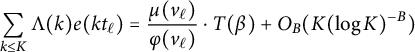 sigma summation Underscript k less than or equals upper K Endscripts normal upper Lamda left parenthesis k right parenthesis e left parenthesis k t Subscript script l Baseline right parenthesis equals StartFraction mu left parenthesis v Subscript script l Baseline right parenthesis Over phi left parenthesis v Subscript script l Baseline right parenthesis EndFraction dot upper T left parenthesis beta right parenthesis plus upper O Subscript upper B Baseline left parenthesis upper K left parenthesis log upper K right parenthesis Superscript negative upper B Baseline right parenthesis