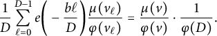 StartLayout 1st Row StartFraction 1 Over upper D EndFraction sigma summation Underscript script l equals 0 Overscript upper D minus 1 Endscripts e left parenthesis minus StartFraction b script l Over upper D EndFraction right parenthesis StartFraction mu left parenthesis v Subscript script l Baseline right parenthesis Over phi left parenthesis v Subscript script l Baseline right parenthesis EndFraction equals StartFraction mu left parenthesis v right parenthesis Over phi left parenthesis v right parenthesis EndFraction dot StartFraction 1 Over phi left parenthesis upper D right parenthesis EndFraction period EndLayout