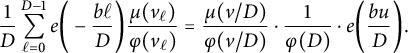 StartLayout 1st Row StartFraction 1 Over upper D EndFraction sigma summation Underscript script l equals 0 Overscript upper D minus 1 Endscripts e left parenthesis minus StartFraction b script l Over upper D EndFraction right parenthesis StartFraction mu left parenthesis v Subscript script l Baseline right parenthesis Over phi left parenthesis v Subscript script l Baseline right parenthesis EndFraction equals StartFraction mu left parenthesis v divided by upper D right parenthesis Over phi left parenthesis v divided by upper D right parenthesis EndFraction dot StartFraction 1 Over phi left parenthesis upper D right parenthesis EndFraction dot e left parenthesis StartFraction b u Over upper D EndFraction right parenthesis period EndLayout