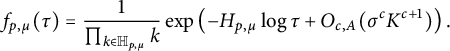 f Subscript p comma mu Baseline left parenthesis tau right parenthesis equals StartFraction 1 Over product Underscript k element of double struck upper H Subscript p comma mu Baseline Endscripts k EndFraction exp left parenthesis minus upper H Subscript p comma mu Baseline log tau plus upper O Subscript c comma upper A Baseline left parenthesis sigma Superscript c Baseline upper K Superscript c plus 1 Baseline right parenthesis right parenthesis period