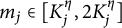 m Subscript j Baseline element of left bracket upper K Subscript j Superscript eta Baseline comma 2 upper K Subscript j Superscript eta Baseline right bracket