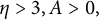 eta greater than 3 comma upper A greater than 0 comma