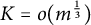 upper K equals o left parenthesis m Superscript one third Baseline right parenthesis