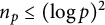 n Subscript p Baseline less than or equals left parenthesis log p right parenthesis squared