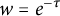 w equals e Superscript negative tau