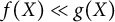 f left parenthesis upper X right parenthesis much less than g left parenthesis upper X right parenthesis