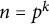 n equals p Superscript k