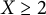 upper X greater than or equals 2