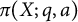 pi left parenthesis upper X semicolon q comma a right parenthesis