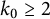 k 0 greater than or equals 2