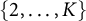 StartSet 2 comma ellipsis comma upper K EndSet