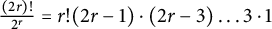 StartFraction left parenthesis 2 r right parenthesis factorial Over 2 Superscript r Baseline EndFraction equals r factorial left parenthesis 2 r minus 1 right parenthesis dot left parenthesis 2 r minus 3 right parenthesis ellipsis 3 dot 1