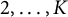 2 comma ellipsis comma upper K