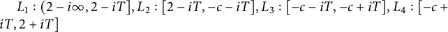 upper L 1 colon left parenthesis 2 minus i infinity comma 2 minus i upper T right bracket comma upper L 2 colon left bracket 2 minus i upper T comma negative c minus i upper T right bracket comma upper L 3 colon left bracket negative c minus i upper T comma negative c plus i upper T right bracket comma upper L 4 colon left bracket negative c plus i upper T comma 2 plus i upper T right bracket
