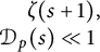 zeta left parenthesis s plus 1 right parenthesis comma script upper D Subscript p Baseline left parenthesis s right parenthesis much less than 1