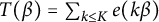 upper T left parenthesis beta right parenthesis equals sigma summation Underscript k less than or equals upper K Endscripts e left parenthesis k beta right parenthesis
