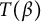 upper T left parenthesis beta right parenthesis