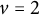 v equals 2