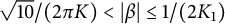 StartRoot 10 EndRoot divided by left parenthesis 2 pi upper K right parenthesis less than StartAbsoluteValue beta EndAbsoluteValue less than or equals 1 divided by left parenthesis 2 upper K 1 right parenthesis
