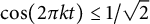 cosine left parenthesis 2 pi k t right parenthesis less than or equals 1 divided by StartRoot 2 EndRoot