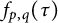 f Subscript p comma q Baseline left parenthesis tau right parenthesis