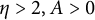 eta greater than 2 comma upper A greater than 0