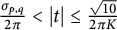 StartFraction sigma Subscript p comma q Baseline Over 2 pi EndFraction less than StartAbsoluteValue t EndAbsoluteValue less than or equals StartFraction StartRoot 10 EndRoot Over 2 pi upper K EndFraction