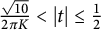 StartFraction StartRoot 10 EndRoot Over 2 pi upper K EndFraction less than StartAbsoluteValue t EndAbsoluteValue less than or equals one half