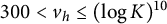 300 less than v Subscript h Baseline less than or equals left parenthesis log upper K right parenthesis Superscript 10