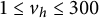 1 less than or equals v Subscript h Baseline less than or equals 300