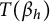 upper T left parenthesis beta Subscript h Baseline right parenthesis