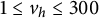 1 less than or equals v Subscript h Baseline less than or equals 300