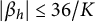 StartAbsoluteValue beta Subscript h Baseline EndAbsoluteValue less than or equals 36 divided by upper K