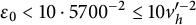 epsilon 0 less than 10 dot 5700 Superscript negative 2 Baseline less than or equals 10 v Subscript h Superscript prime negative 2