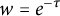 w equals e Superscript negative tau