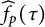 ModifyingAbove f With caret Subscript p Baseline left parenthesis tau right parenthesis