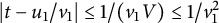 StartAbsoluteValue t minus u 1 divided by v 1 EndAbsoluteValue less than or equals 1 divided by left parenthesis v 1 upper V right parenthesis less than or equals 1 divided by v 1 squared