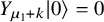 upper Y Subscript mu 1 plus k Baseline vertical bar 0 right angle bracket equals 0