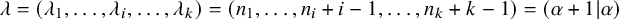 lamda equals left parenthesis lamda 1 comma ellipsis comma lamda Subscript i Baseline comma ellipsis comma lamda Subscript k Baseline right parenthesis equals left parenthesis n 1 comma ellipsis comma n Subscript i Baseline plus i minus 1 comma ellipsis comma n Subscript k Baseline plus k minus 1 right parenthesis equals left parenthesis alpha plus 1 vertical bar alpha right parenthesis