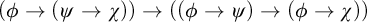 left parenthesis phi right arrow left parenthesis psi right arrow chi right parenthesis right parenthesis right arrow left parenthesis left parenthesis phi right arrow psi right parenthesis right arrow left parenthesis phi right arrow chi right parenthesis right parenthesis