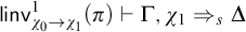 sans serif linv Subscript chi 0 right arrow chi 1 Superscript 1 Baseline left parenthesis pi right parenthesis right tack normal upper Gamma comma chi 1 right double arrow Subscript s Baseline normal upper Delta