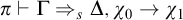pi right tack normal upper Gamma right double arrow Subscript s Baseline normal upper Delta comma chi 0 right arrow chi 1