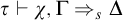 tau right tack chi comma normal upper Gamma right double arrow Subscript s Baseline normal upper Delta