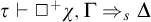 tau right tack white medium square Superscript plus Baseline chi comma normal upper Gamma right double arrow Subscript s Baseline normal upper Delta